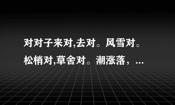 对对子来对,去对。风雪对。松梢对,草舍对。潮涨落，。蓝色对。，帘
