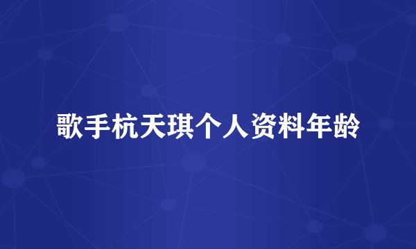 歌手杭天琪个人资料年龄
