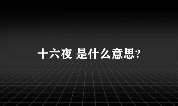 十六夜 是什么意思?