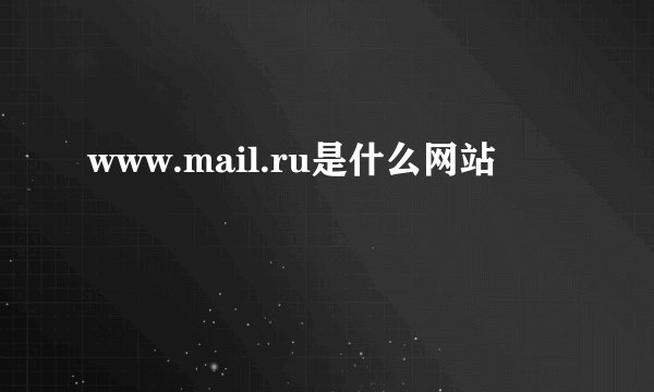 www.mail.ru是什么网站