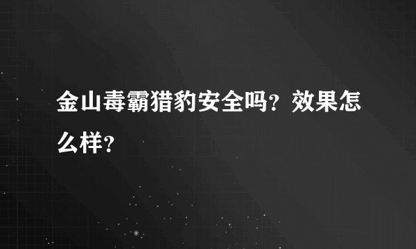 金山毒霸猎豹安全吗？效果怎么样？