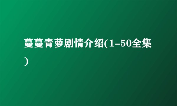 蔓蔓青萝剧情介绍(1-50全集)