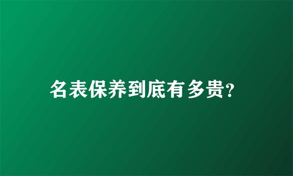 名表保养到底有多贵？
