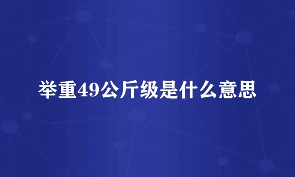 举重49公斤级是什么意思