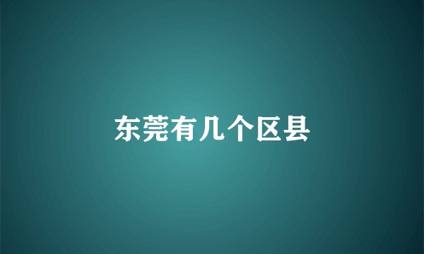 东莞有几个区县