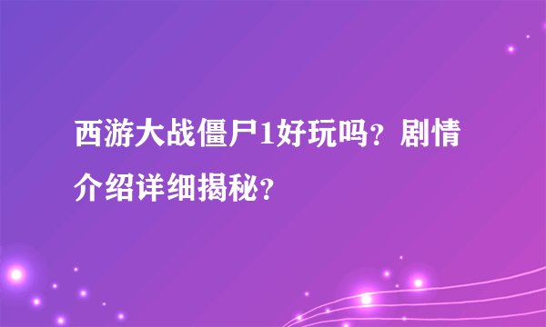 西游大战僵尸1好玩吗？剧情介绍详细揭秘？