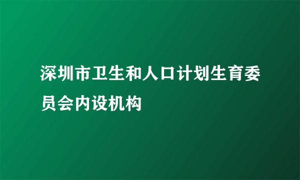 深圳市卫生和人口计划生育委员会内设机构