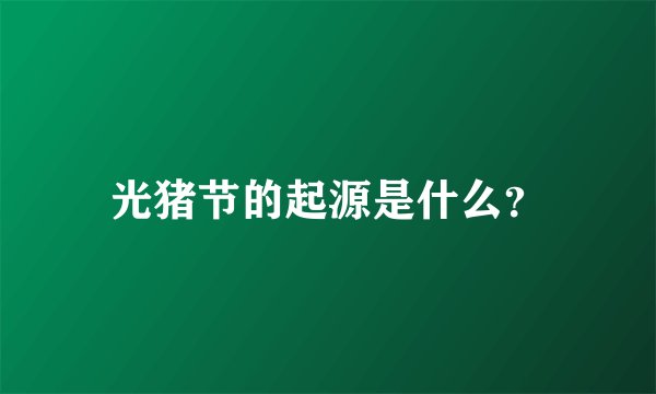 光猪节的起源是什么？