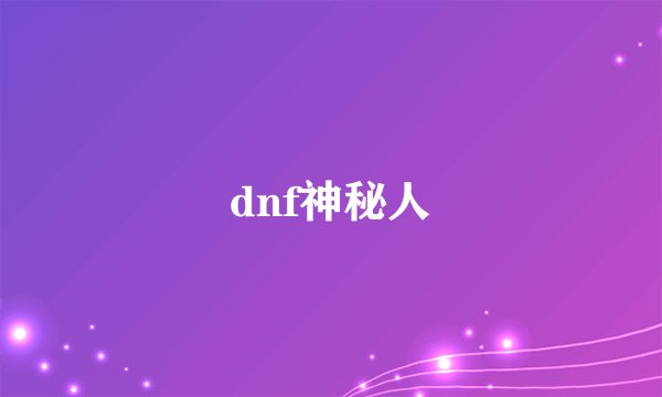 dnf神秘人