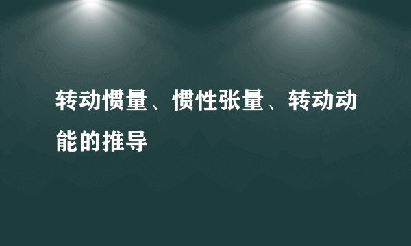 转动惯量、惯性张量、转动动能的推导