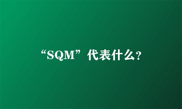 “SQM”代表什么？