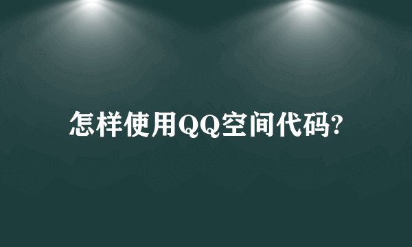 怎样使用QQ空间代码?