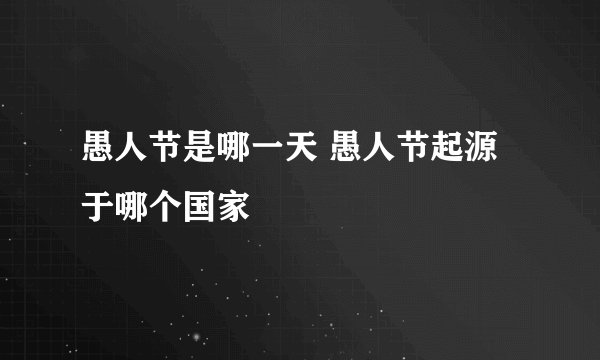 愚人节是哪一天 愚人节起源于哪个国家