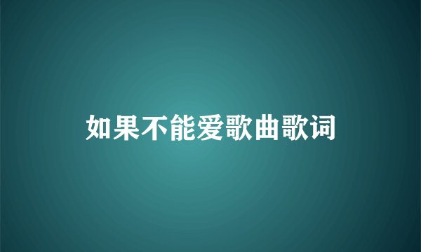 如果不能爱歌曲歌词