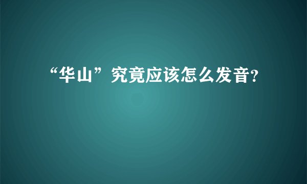 “华山”究竟应该怎么发音？