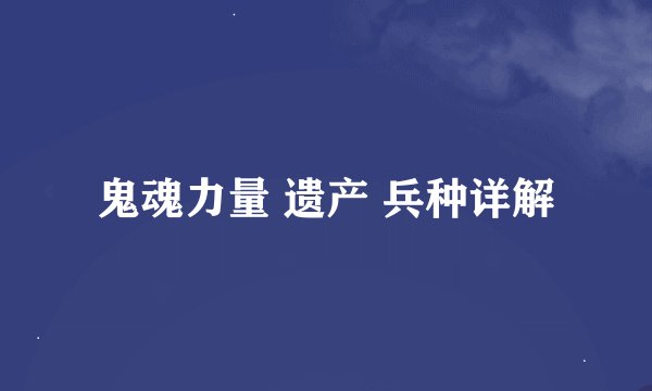 鬼魂力量 遗产 兵种详解