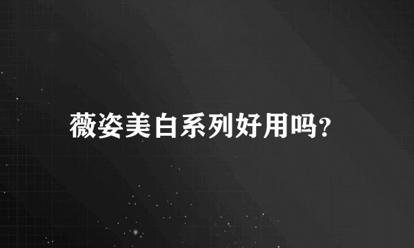 薇姿美白系列好用吗？