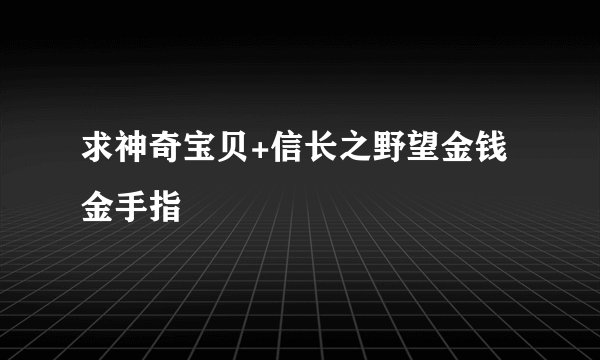 求神奇宝贝+信长之野望金钱金手指