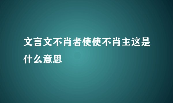 文言文不肖者使使不肖主这是什么意思