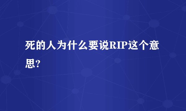 死的人为什么要说RIP这个意思?