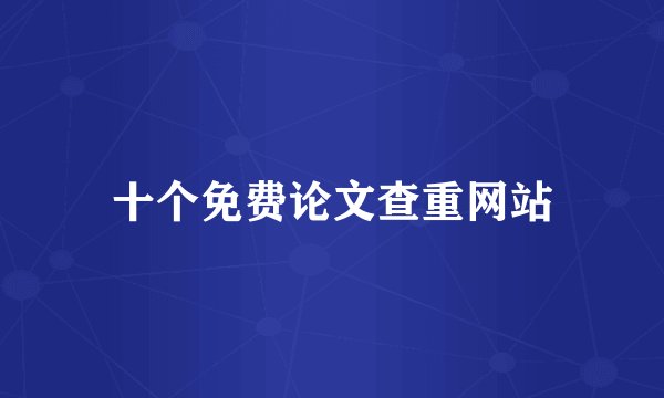 十个免费论文查重网站