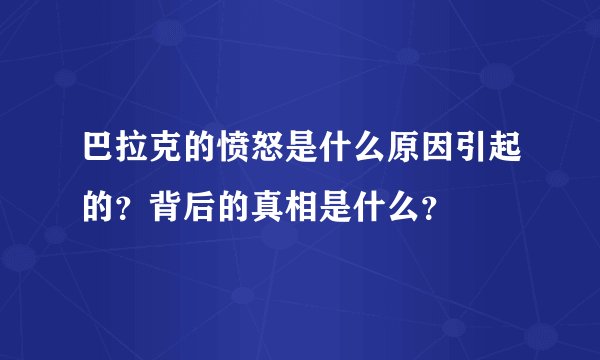 巴拉克的愤怒是什么原因引起的？背后的真相是什么？