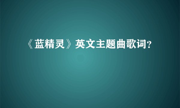 《蓝精灵》英文主题曲歌词？