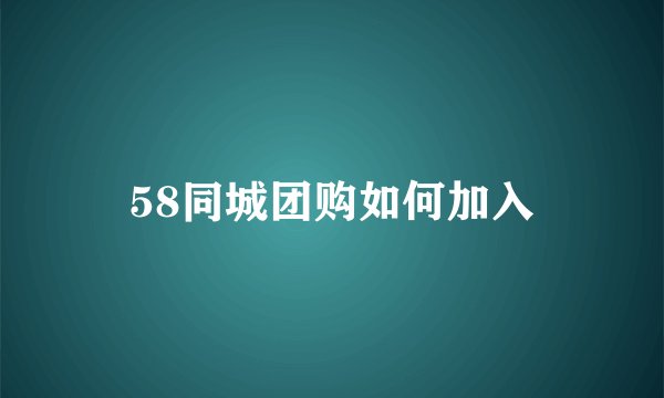 58同城团购如何加入