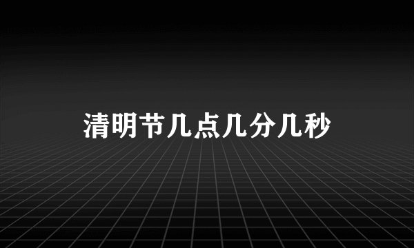清明节几点几分几秒
