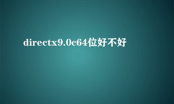directx9.0c64位好不好