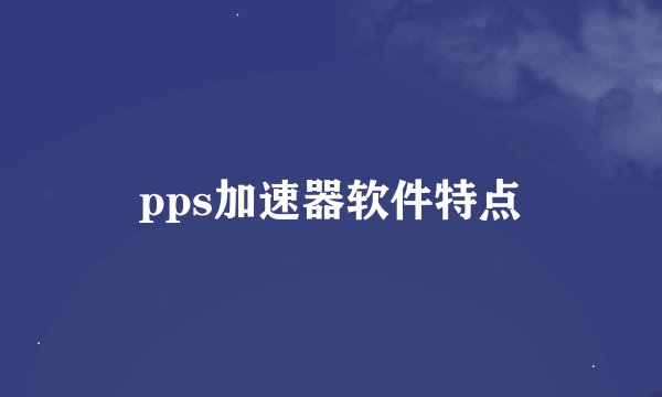 pps加速器软件特点