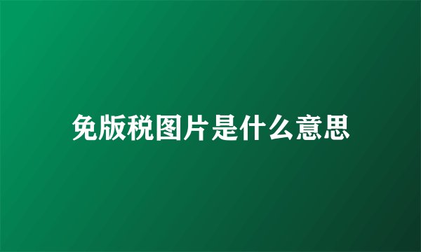 免版税图片是什么意思