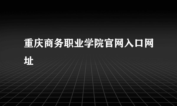 重庆商务职业学院官网入口网址
