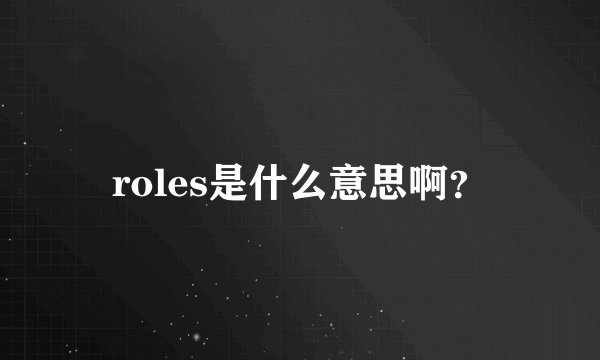 roles是什么意思啊？