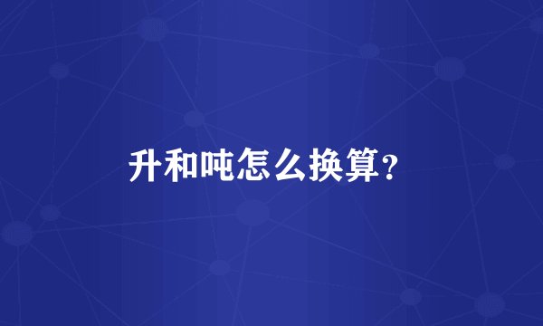 升和吨怎么换算？
