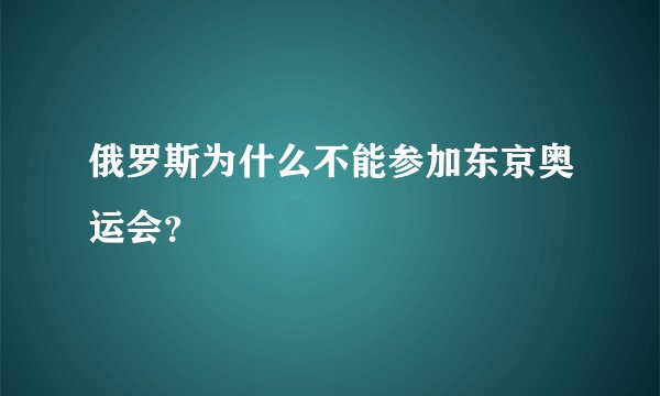 俄罗斯为什么不能参加东京奥运会？