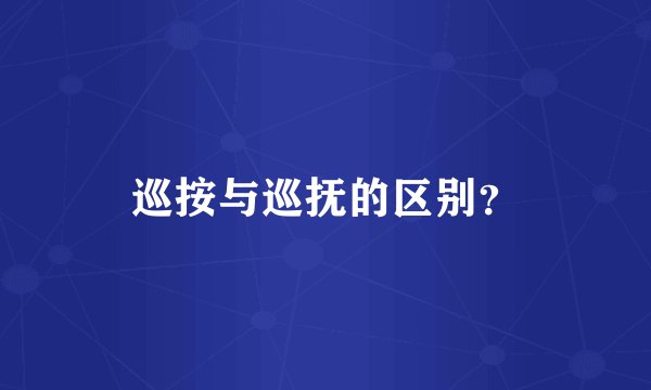 巡按与巡抚的区别？