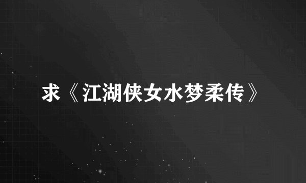 求《江湖侠女水梦柔传》