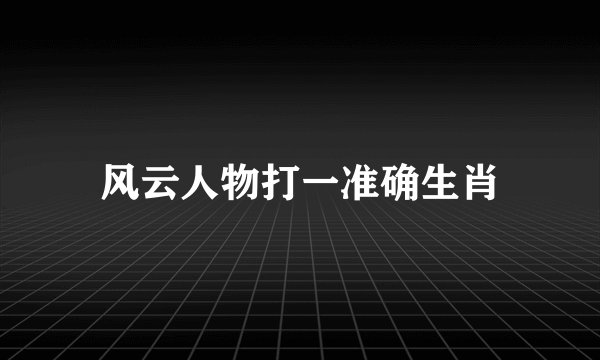 风云人物打一准确生肖