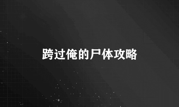 跨过俺的尸体攻略