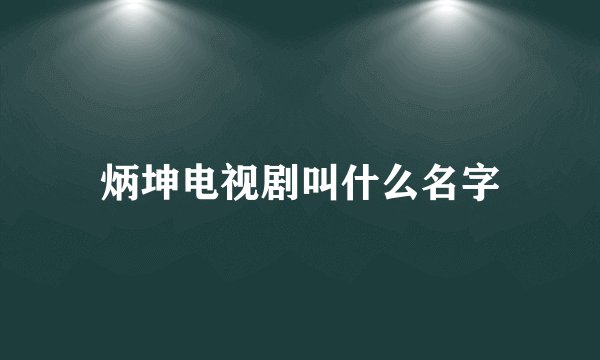 炳坤电视剧叫什么名字