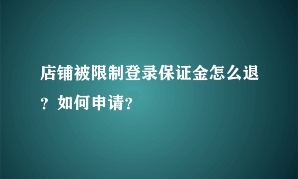 店铺被限制登录保证金怎么退？如何申请？