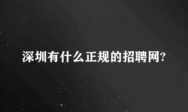 深圳有什么正规的招聘网?