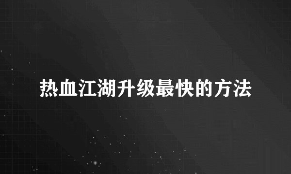 热血江湖升级最快的方法