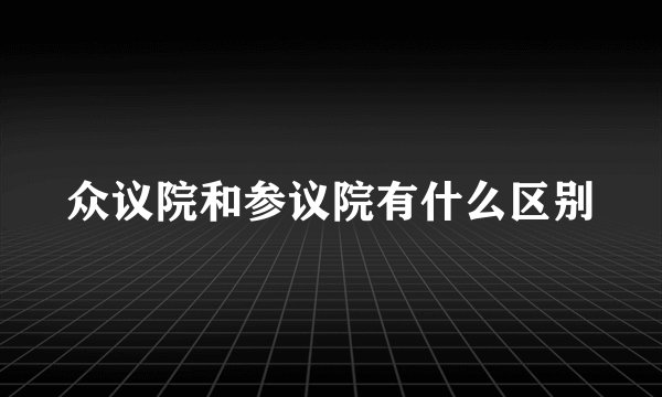 众议院和参议院有什么区别