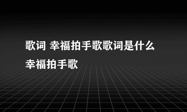 歌词 幸福拍手歌歌词是什么 幸福拍手歌