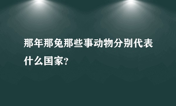 那年那兔那些事动物分别代表什么国家？