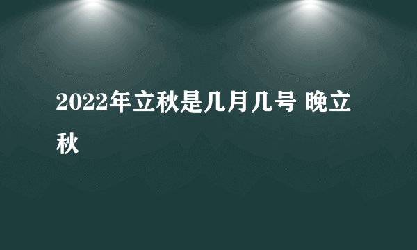2022年立秋是几月几号 晚立秋