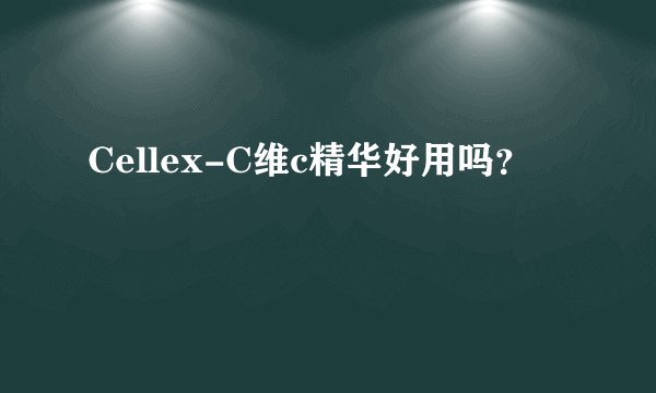 Cellex-C维c精华好用吗？