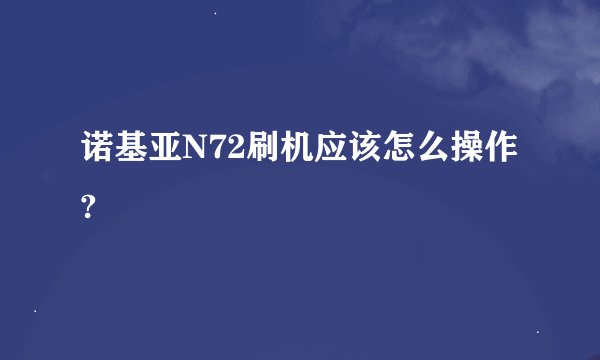 诺基亚N72刷机应该怎么操作?